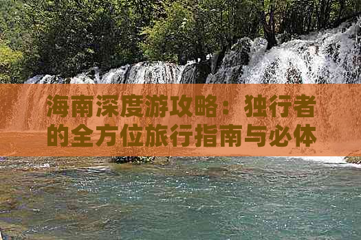 海南深度游攻略：独行者的全方位旅行指南与必体验景点推荐