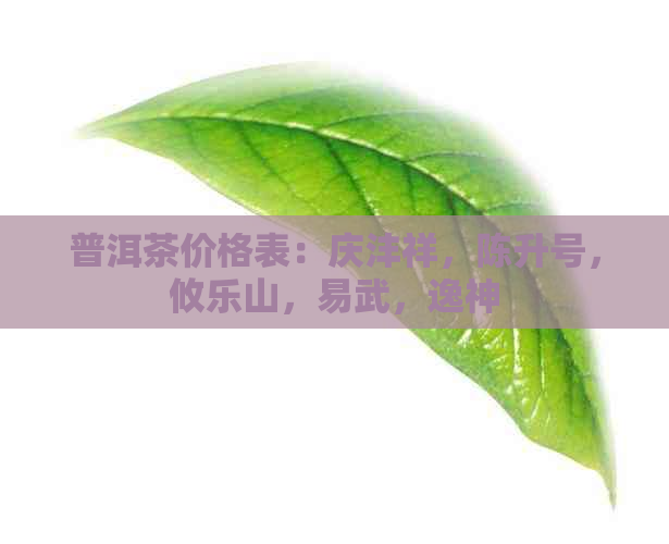 普洱茶价格表：庆沣祥，陈升号，攸乐山，易武，逸神