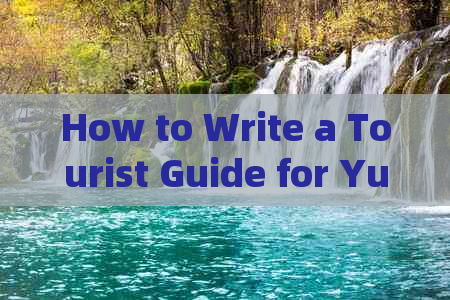 How to Write a Tourist Guide for Yunnan: Tips and Tricks