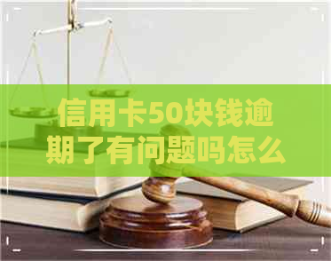 信用卡50块钱逾期了有问题吗怎么处理