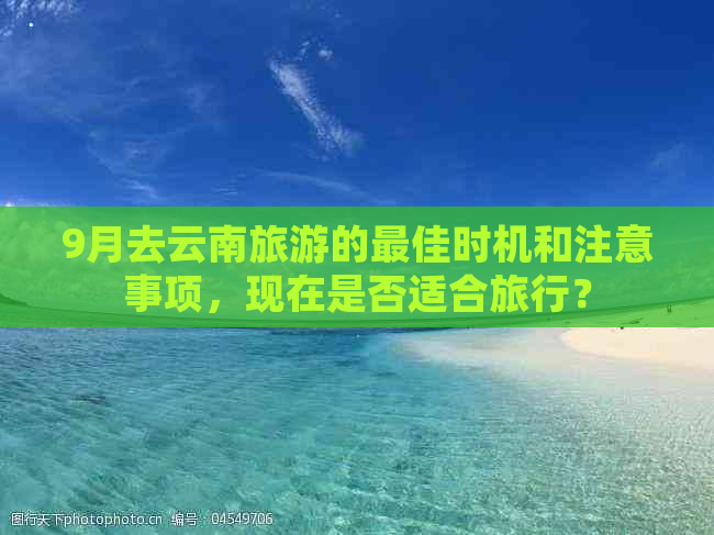 9月去云南旅游的更佳时机和注意事项，现在是否适合旅行？