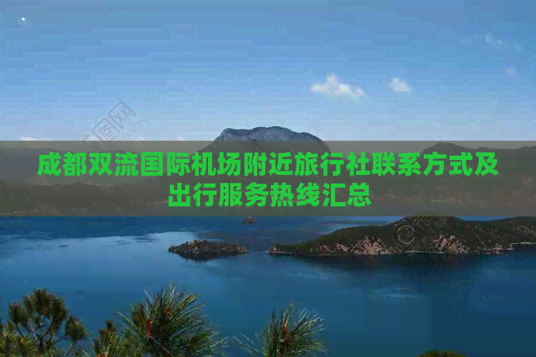 成都双流国际机场附近旅行社联系方式及出行服务热线汇总