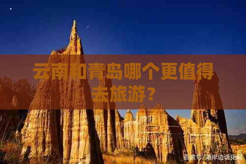 云南和青岛哪个更值得去旅游？