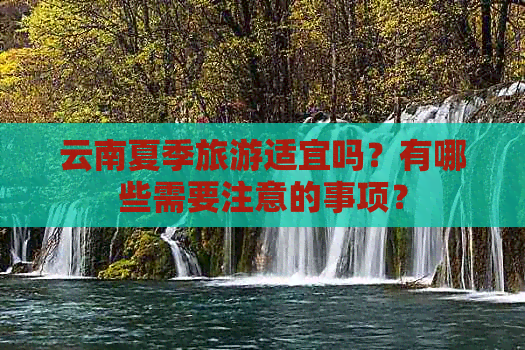 云南夏季旅游适宜吗？有哪些需要注意的事项？