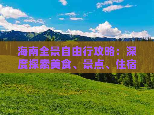 海南全景自由行攻略：深度探索美食、景点、住宿与交通指南