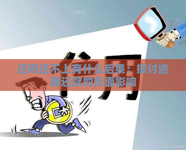 还呗还不上有什么后果：探讨逾期还款的负面影响