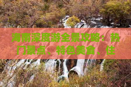 海南深度游全景攻略：热门景点、特色美食、住宿指南及实用 Tips 一网打尽