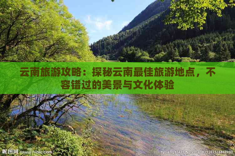 云南旅游攻略：探秘云南更佳旅游地点，不容错过的美景与文化体验