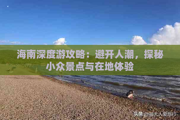 海南深度游攻略：避开人潮，探秘小众景点与在地体验