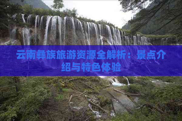 云南彝族旅游资源全解析：景点介绍与特色体验