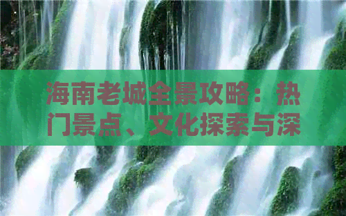 海南老城全景攻略：热门景点、文化探索与深度游体验指南