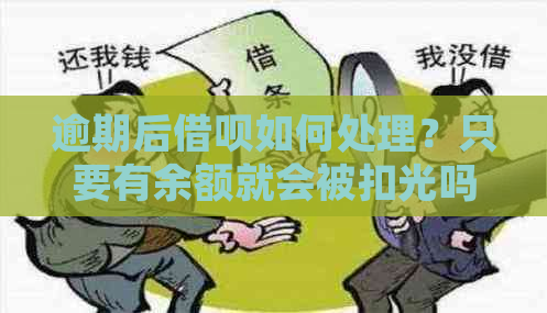 逾期后借呗如何处理？只要有余额就会被扣光吗？还有其他解决办法吗？