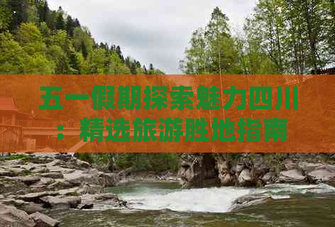 五一假期探索魅力四川：精选旅游胜地指南