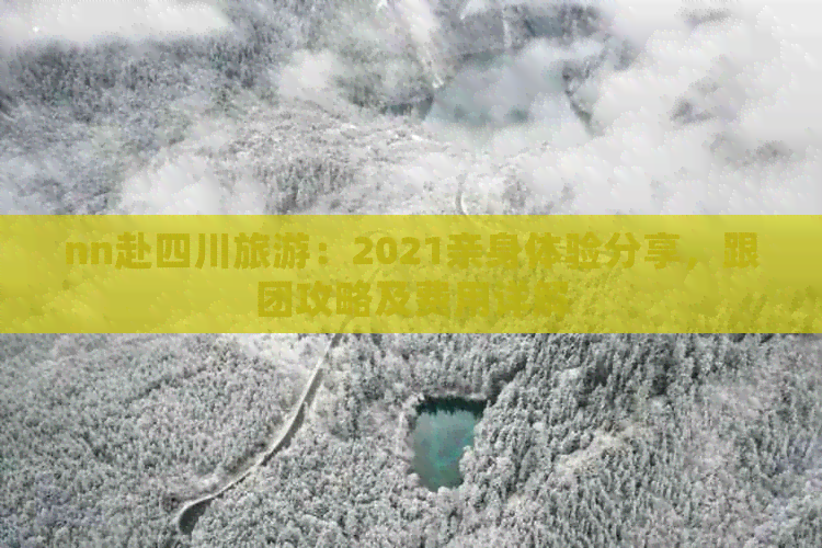 nn赴四川旅游：2021亲身体验分享，跟团攻略及费用详解