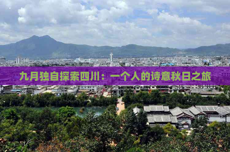 九月独自探索四川：一个人的诗意秋日之旅