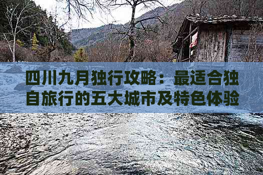 四川九月独行攻略：最适合独自旅行的五大城市及特色体验推荐