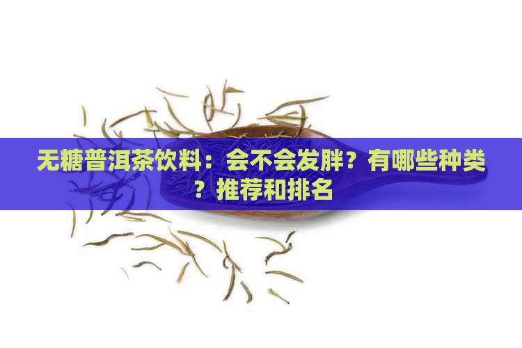 无糖普洱茶饮料：会不会发胖？有哪些种类？推荐和排名