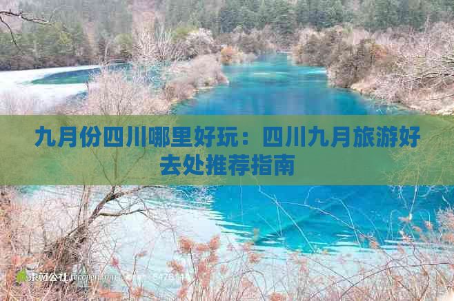 九月份四川哪里好玩：四川九月旅游好去处推荐指南