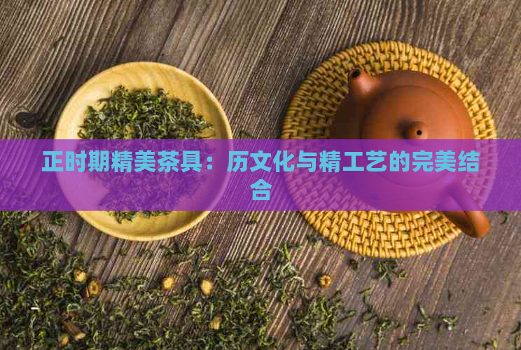 正时期精美茶具：历文化与精工艺的完美结合