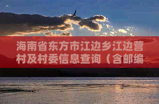 海南省东方市江边乡江边营村及村委信息查询（含邮编与电话）