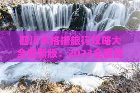 四川木格措旅行攻略大全最新版：2023全面旅游攻略