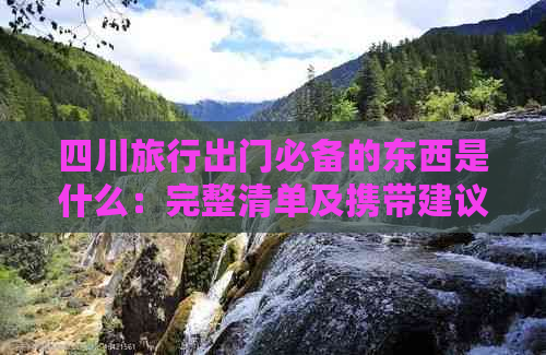 四川旅行出门必备的东西是什么：完整清单及携带建议