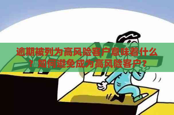 逾期被列为高风险客户意味着什么？如何避免成为高风险客户？