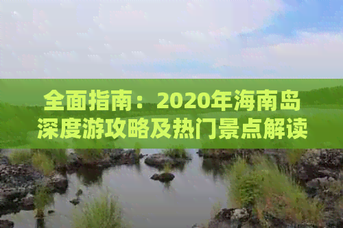 全面指南：2020年海南岛深度游攻略及热门景点解读