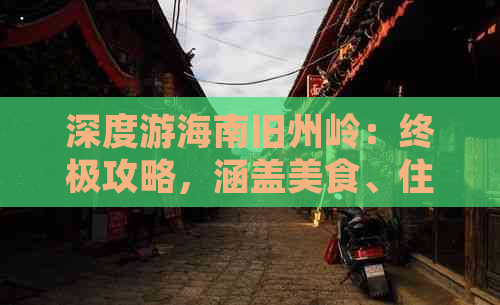 深度游海南旧州岭：终极攻略，涵盖美食、住宿、交通与必体验活动