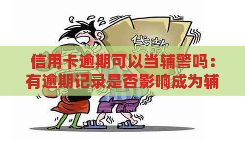 信用卡逾期可以当辅警吗：有逾期记录是否影响成为辅警？