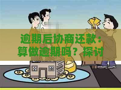 逾期后协商还款：算做逾期吗？探讨相关法律和信用影响