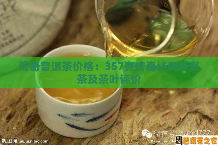 传奇普洱茶价格：357克传奇经典普洱茶及茶叶评价