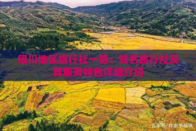 银川地区旅行社一览：知名旅行社及其服务特色详细介绍