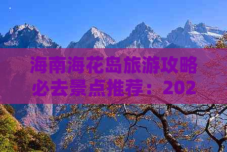 海南海花岛旅游攻略必去景点推荐：2020游玩攻略与精选理由