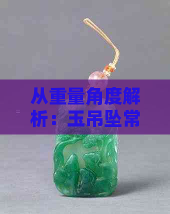 从重量角度解析：玉吊坠常见的克重范围