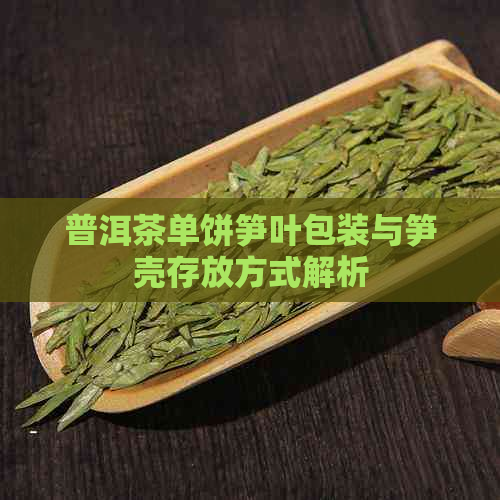 普洱茶单饼笋叶包装与笋壳存放方式解析