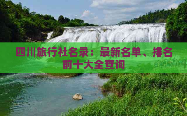 四川旅行社名录：最新名单、排名前十大全查询