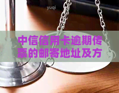 中信信用卡逾期传票的邮寄地址及方式全面解析：如何收到传票？