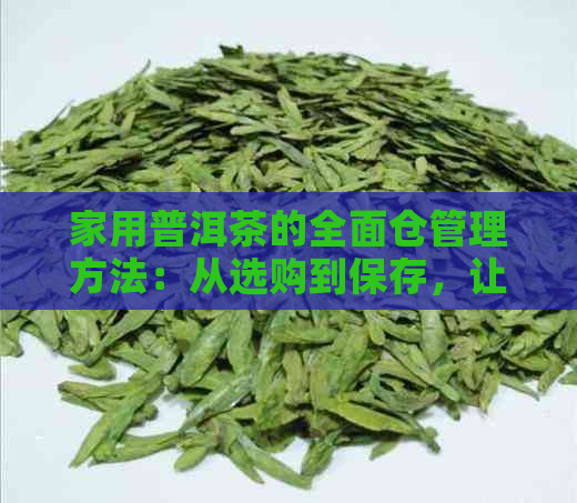 家用普洱茶的全面仓管理方法：从选购到保存，让你的普洱茶更长久