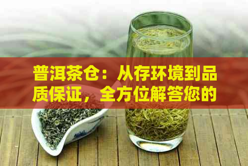 普洱茶仓：从存环境到品质保证，全方位解答您的疑问