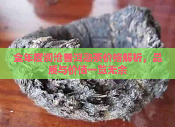 全年度润沧普洱熟茶价格解析，品质与价值一览无余