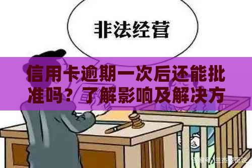 信用卡逾期一次后还能批准吗？了解影响及解决方法