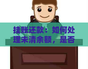 挂账还款：如何处理未清余额，是否需要还回部分本金？