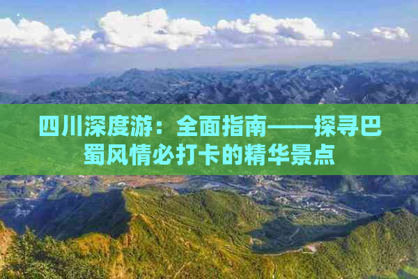 四川深度游：全面指南——探寻巴蜀风情必打卡的精华景点