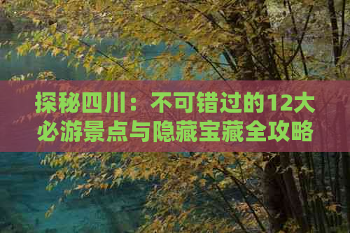 探秘四川：不可错过的12大必游景点与隐藏宝藏全攻略