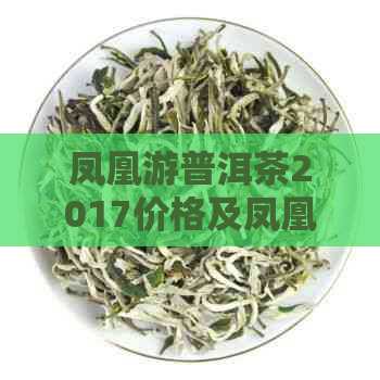 凤凰游普洱茶2017价格及凤凰山熟茶详情