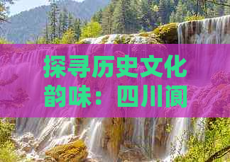 探寻历史文化韵味：四川阆中古城旅游新体验