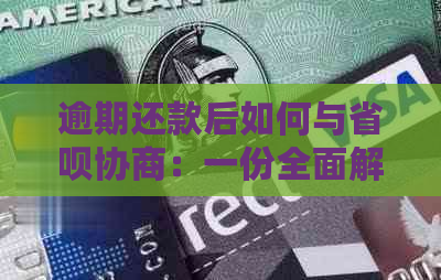 逾期还款后如何与省呗协商：一份全面解决方案，解决您可能遇到的各种问题