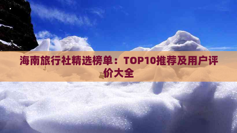 海南旅行社精选榜单：TOP10推荐及用户评价大全