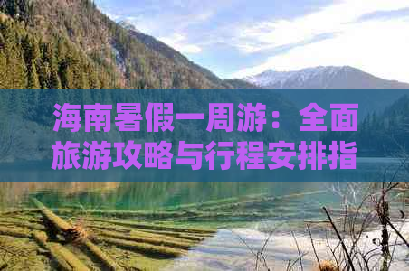 海南暑假一周游：全面旅游攻略与行程安排指南